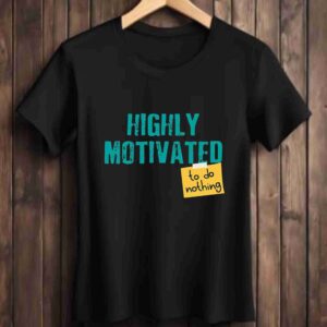 Highly Motivated 100% Cotton T-Shirt