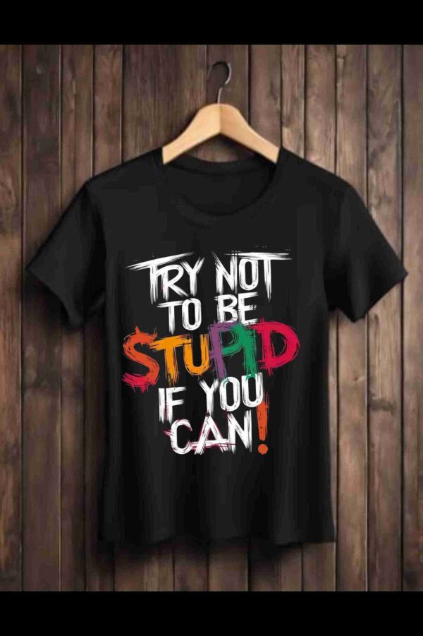 Try Not to be Stupid 100% Cotton T-Shirt