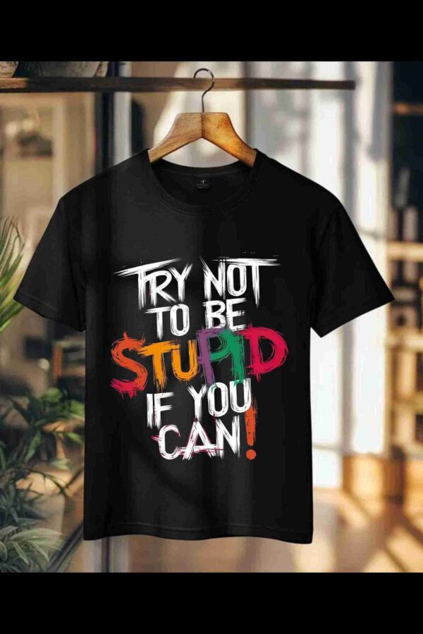 Try Not to be Stupid 100% Cotton T-Shirt